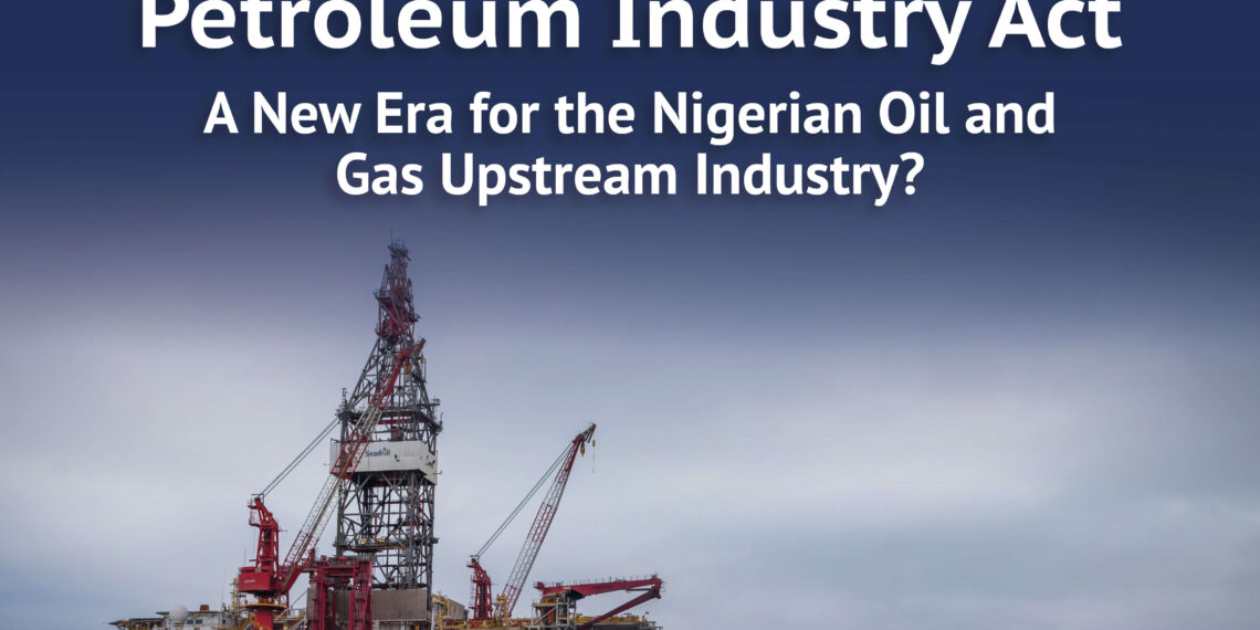 Petroleum Industry Act – A New Era For The Nigerian Oil And Gas Upstream Industry?